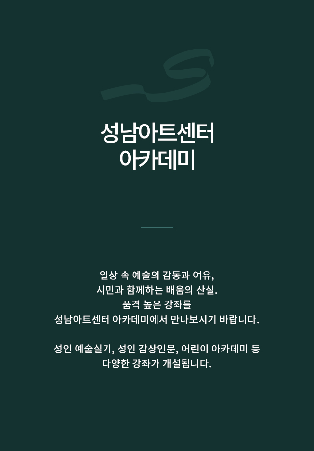 성남아트센터 아카데미 일상 속 예술의 감동과 여유, 시민과 함께하는 배움의 산실. 품격 높은 강좌를 성남아트센터 아카데미에서 만나 보세요. 성인 예술실기, 성인 감상인문, 어린이 아카데미 등 다양한 강좌가 개설됩니다.