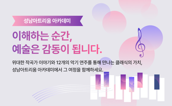 성남아트리움 아카데미
이해하는 순간,
예술은 감동이 됩니다. 
위대한 작곡가 이야기와 12개의 악기 연주를 통해 만나는 클래식의 가치,
성남아트리움 아카데미에서 그 여정을 함께하세요