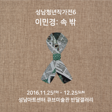 성남청년작가전6 이민경: 속_밖(Under_Cover) 2016.11.25 - 2016.12.25 성남큐브미술관 반달갤러리