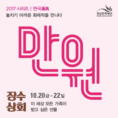 2017 시리즈 연극(滿員) 놓치기 아까운 화제작을 만나다 만원 장수상회 10.20금 - 22일 이 세상 모든 가족이 받고 싶은 선물