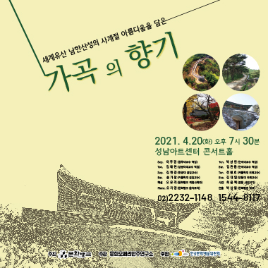 세계유산 남한산성의 사계절 아름다움을 담은 가곡의 향기 2021. 4.20(화) 오후 7시 30분 성남아트센터 콘서트홀 Sop. 이주경 Ten. 박성원 Ten. 김태현 Bar. 김관동 Sop. 김현경 Ten. 전병호 Bar. 송기창 Bas. 김대엽 해설 신민이 사진 최용백 피아노 오지영 연출 박상열 02)2232-1148 1544-8117 주최 문화뱅크 주관 문화오페라반주연구소 후원 한국문화예술위원회