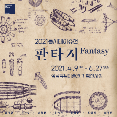 SEONGNAM ART MUSEUM 성남큐브미술관 2021동시대이슈전 판타지 Fantasy 2021.4.9FRI - 6.27SUN 성남큐브미술관 기획전시실 김익현·김진우·김희천·윤석원·이재원·조이경·허수빈