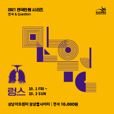 성남문화재단
SEONGEA CULTURAL FOUNDATION
2021 연극만원 시리즈 연극 & Question
렁스
10. 1 FRI ~ 10. 3 SUN
성남아트센터 앙상블시어터 전석 10,000원