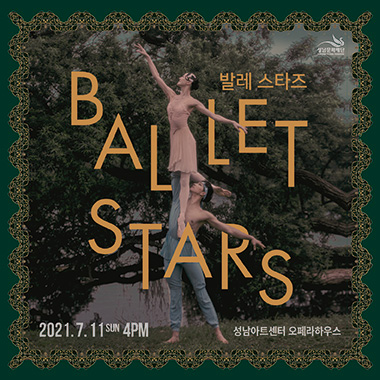 성남문화재단 SEONGNAM CULTURAL FOUNDATION Ballet Stars 발레 스타즈 2021.7.11 SUN 4PM 성남아트센터 오페라하우스