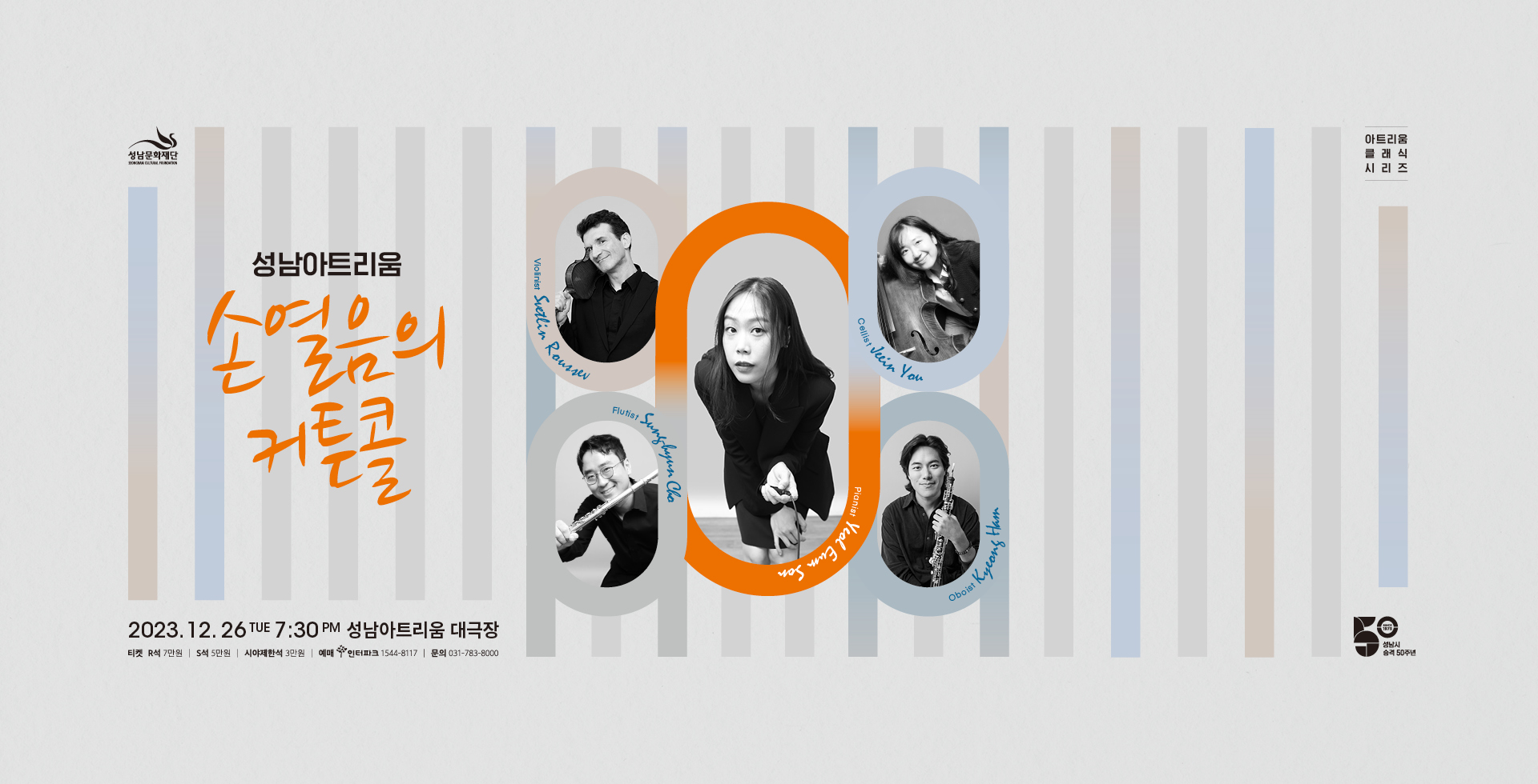 성남아트리움 &lt;손열음의 커튼콜&gt;
2023. 12. 26.(화) 7:30PM
성남아트리움대극장
R석 7만원 / S석 5만원 / 시야제한석 3만원
피아니스트 손열음
바이올리니스트 스테틀린 루세브
첼리스트 유지인
플루티스트 조성현
오보이스트 함경
