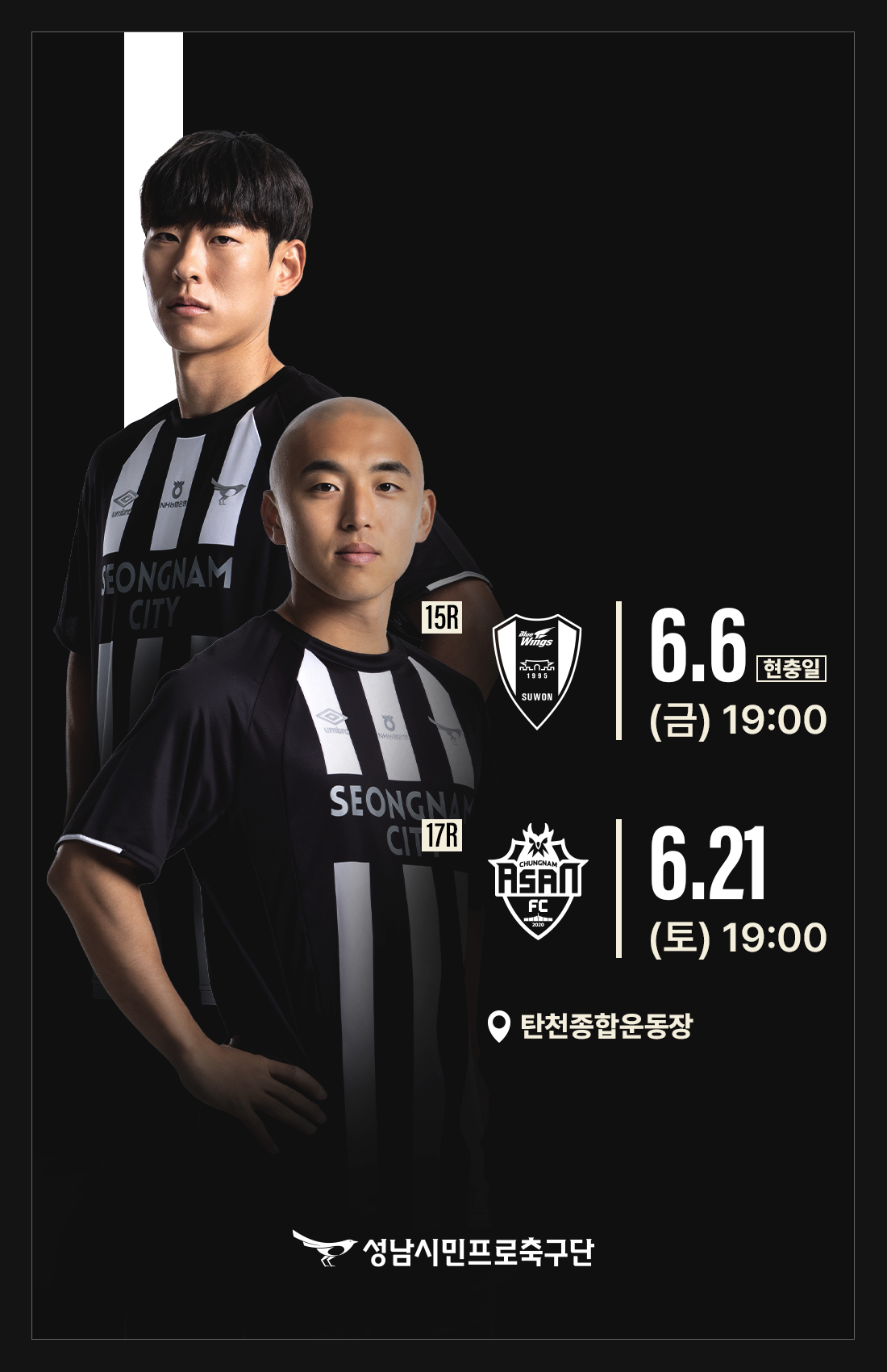 15R vs 수원 삼성 6.6 (금) 현충일 19:00
17R vs 충남아산FC 6.21 (토) 19:00

탄천종합운동장

성남시민프로축구단
