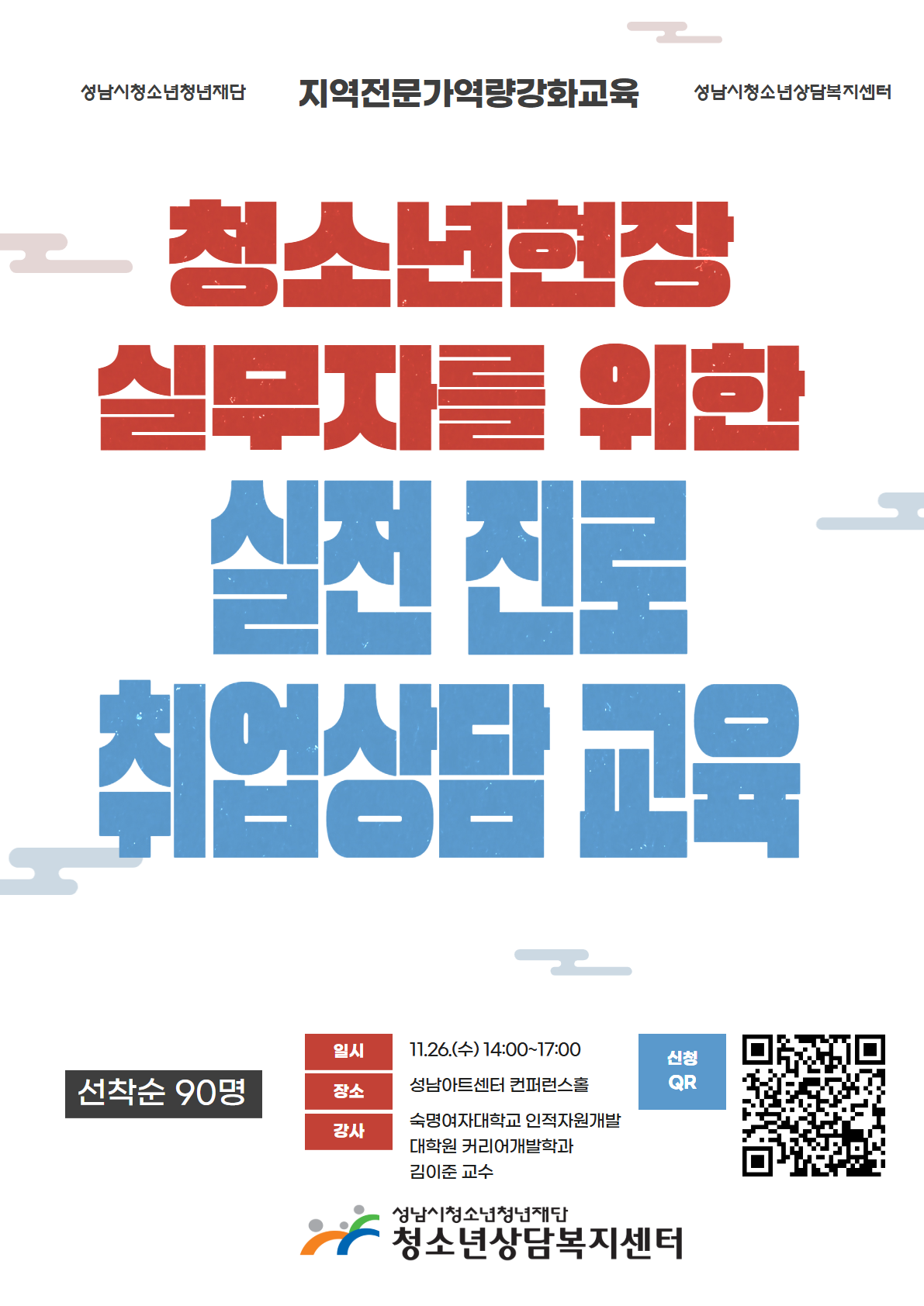 성남시청소년재단 지역전문가역량강화교육 성남시청소년상담복지센터

청소년현장 실무자를 위한
실전 진로 취업상담 교육

선착순 90명

일시
11.26.(수) 14:00~17:00

장소
성남아트센터 컨퍼런스홀

강사
숙명여자대학교 인적자원개발대학원
커리어개발학과
김이준 교수

신청 QR

성남시청소년재단
청소년상담복지센터